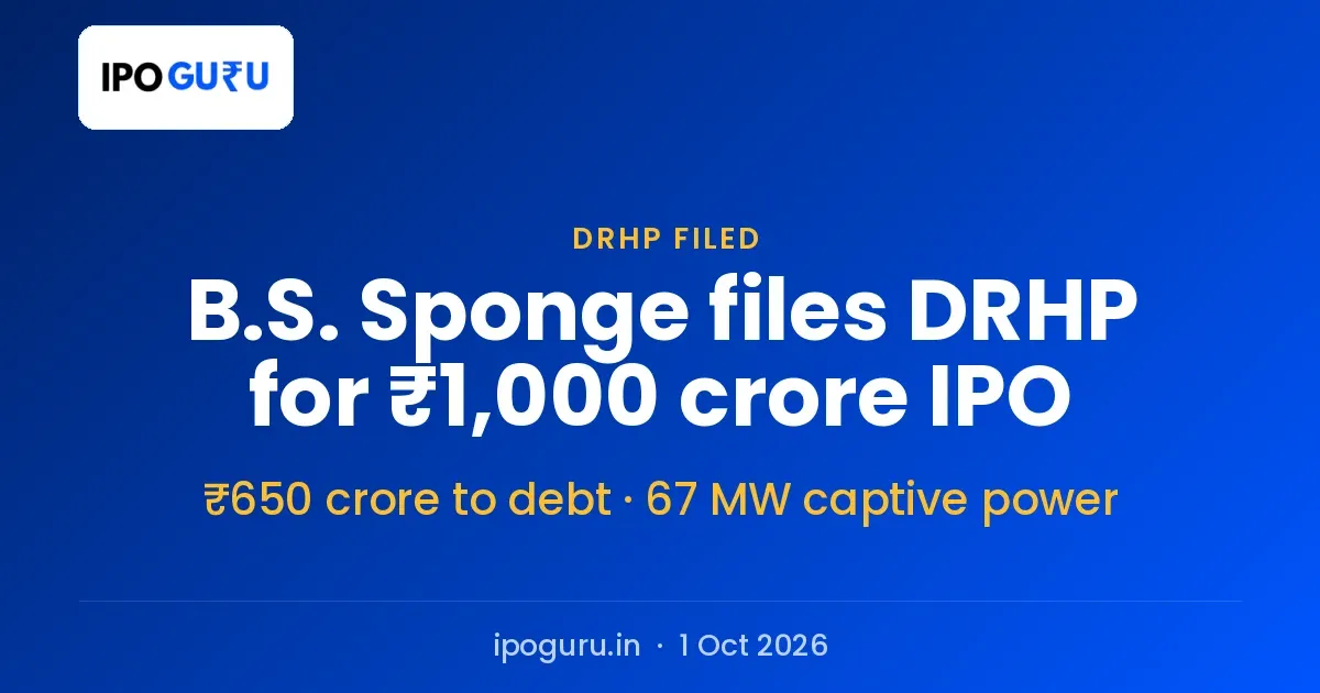 B.S. Sponge IPO: DRHP Filed for ₹1,000 Crore, ₹650 Crore to Repay Debt
